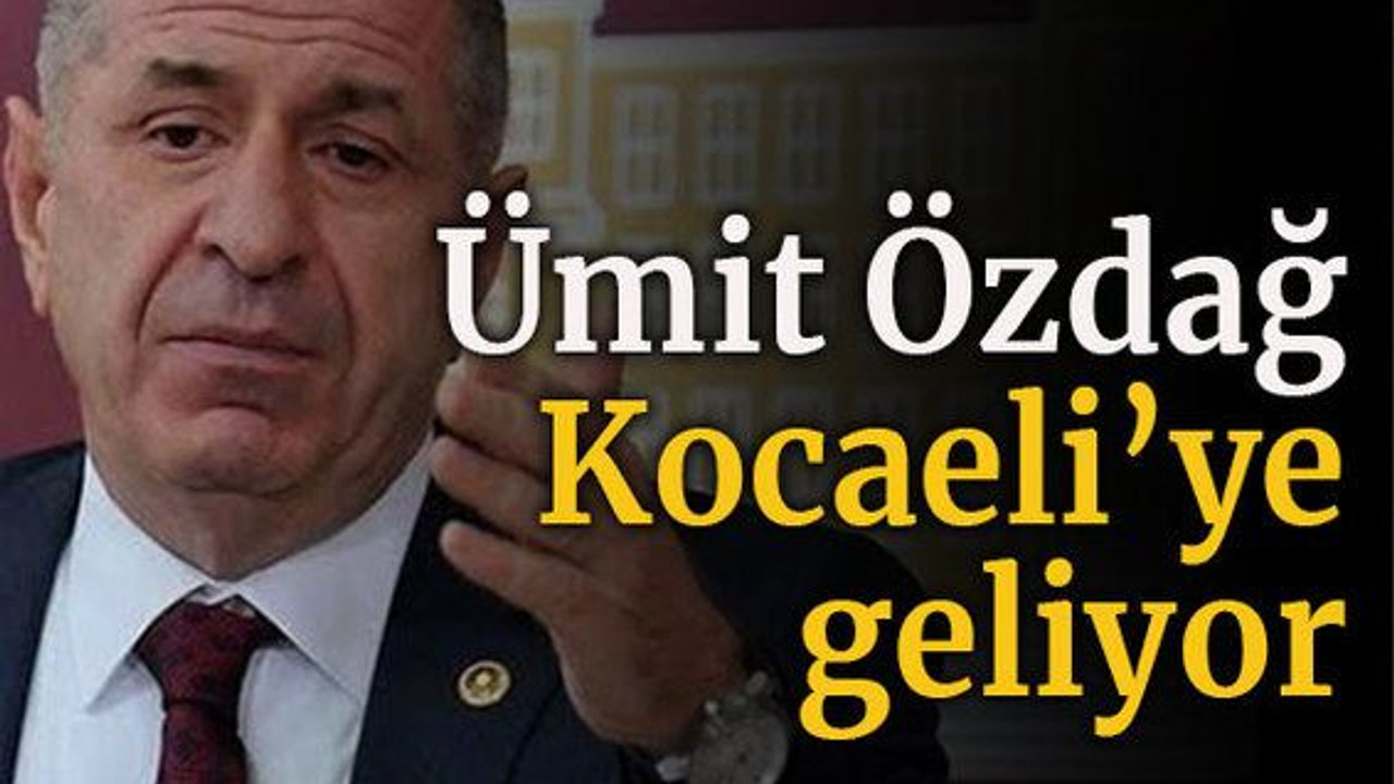 Ümit Özdağ Kocaeli’ye geliyor